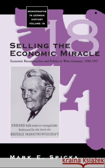 Selling the Economic Miracle: Economic Reconstruction and Politics in West Germany, 1949-1957 Spicka, Mark E. 9781845452230 Berghahn Books - książka