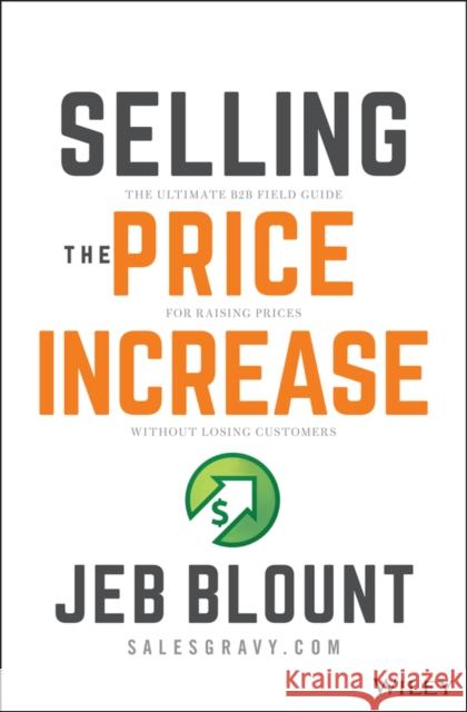 Selling the Price Increase: The Ultimate B2B Field Guide for Raising Prices Without Losing Customers Jeb Blount 9781119899297 John Wiley & Sons Inc - książka