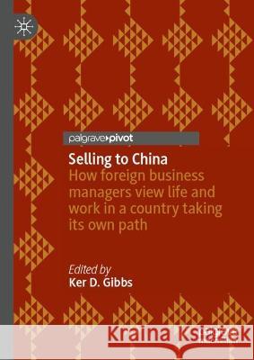 Selling to China: How foreign business managers view life and work in a country taking its own path Ker D. Gibbs 9789819919529 Palgrave MacMillan - książka