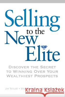 Selling to The New Elite: Discover the Secret to Winning Over Your Wealthiest Prospects Taylor, Jim 9780814434772 AMACOM/American Management Association - książka