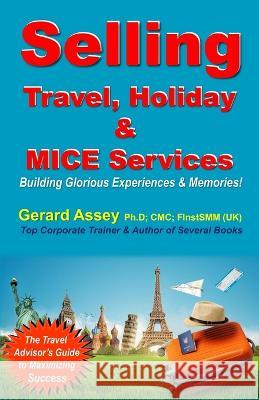 Selling Travel, Holiday & MICE Services: Building Glorious Experiences and Memories! Gerard Assey   9789392492587 Collection Skills - książka
