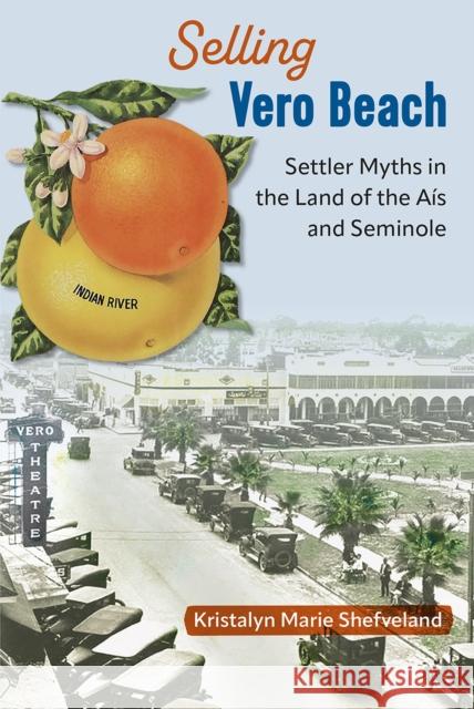 Selling Vero Beach: Settler Myths in the Land of the Ais and Seminole Kristalyn Marie Shefveland 9780813079035 University Press of Florida - książka