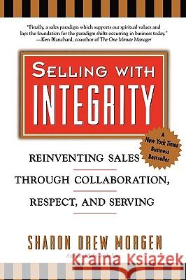Selling with Integrity: Reinventing Sales Through Collaboration, Respect, and Serving Sharon Drew Morgen 9780425171561 Berkley Publishing Group - książka