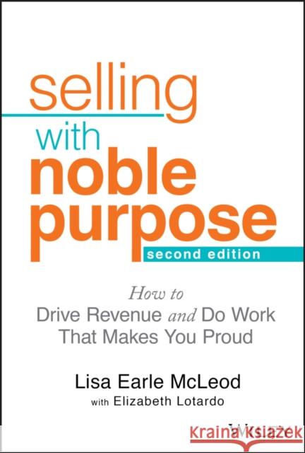 Selling with Noble Purpose: How to Drive Revenue and Do Work That Makes You Proud McLeod, Lisa Earle 9781119700883 Wiley - książka