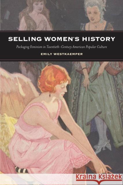 Selling Women's History: Packaging Feminism in Twentieth-Century American Popular Culture Emily Westkaemper 9780813576336 Rutgers University Press - książka