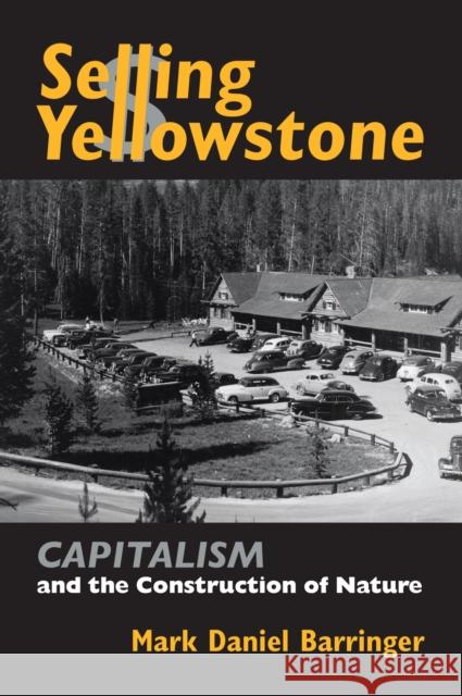 Selling Yellowstone: Capitalism and the Construction of Nature Barringer, Mark Daniel 9780700611676 University Press of Kansas - książka