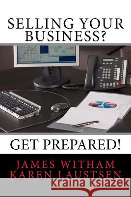 Selling Your Business? Get Prepared! (Second Edition) James C. Witham Karen B. Laustsen 9781541114579 Createspace Independent Publishing Platform - książka