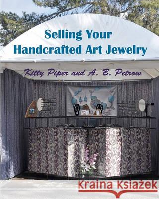 Selling Your Handcrafted Art Jewelry A. B. Petrow Kitty Piper 9780965519373 Craftmasters Books & Videos - książka