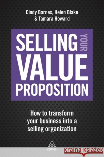Selling Your Value Proposition: How to Transform Your Business Into a Selling Organization Barnes, Cindy 9780749479916 Kogan Page - książka