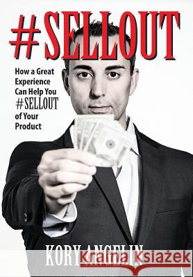 #Sellout: How a Great Experience Can Help You #SELLOUT of Your Product Kory Angelin 9781478798316 Outskirts Press - książka