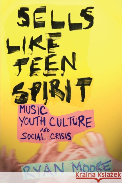 Sells Like Teen Spirit: Music, Youth Culture, and Social Crisis Moore, Ryan 9780814757482 New York University Press - książka