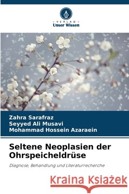 Seltene Neoplasien der Ohrspeicheldr?se Zahra Sarafraz Seyyed Ali Musavi Mohammad Hossein Azaraein 9786209245114 Verlag Unser Wissen - książka