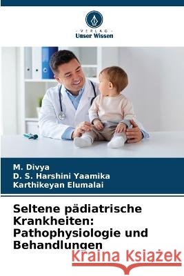 Seltene padiatrische Krankheiten: Pathophysiologie und Behandlungen M Divya D S Harshini Yaamika Karthikeyan Elumalai 9786205906439 Verlag Unser Wissen - książka