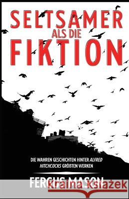 Seltsamer Als Die Fiktion: Die Wahren Geschichten Hinter Alfred Hitchcocks Grossartigsten Werken Fergus Mason   9781629174686 Golgotha Press - książka