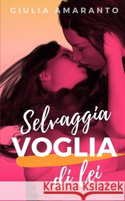 Selvaggia voglia di lei Giulia Amaranto 9781973387855 Independently Published - książka