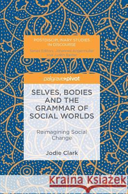 Selves, Bodies and the Grammar of Social Worlds: Reimagining Social Change Clark, Jodie 9781137598424 Palgrave MacMillan - książka