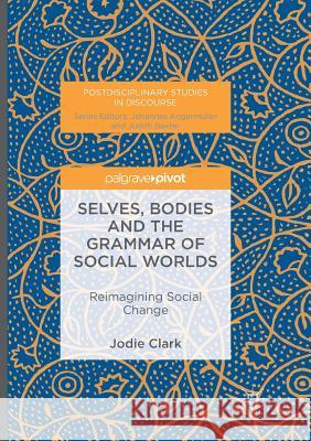 Selves, Bodies and the Grammar of Social Worlds: Reimagining Social Change Clark, Jodie 9781349955862 Palgrave MacMillan - książka