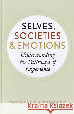 Selves, Societies, and Emotions : Understanding the Pathways of Experience Thomas S Henricks 9781594519567  - książka