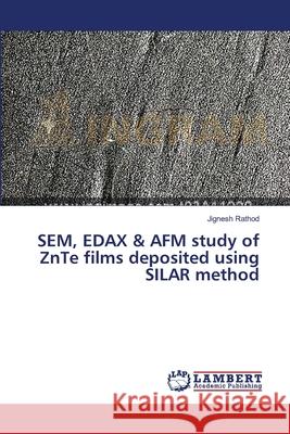 SEM, EDAX & AFM study of ZnTe films deposited using SILAR method Rathod Jignesh 9783659258299 LAP Lambert Academic Publishing - książka