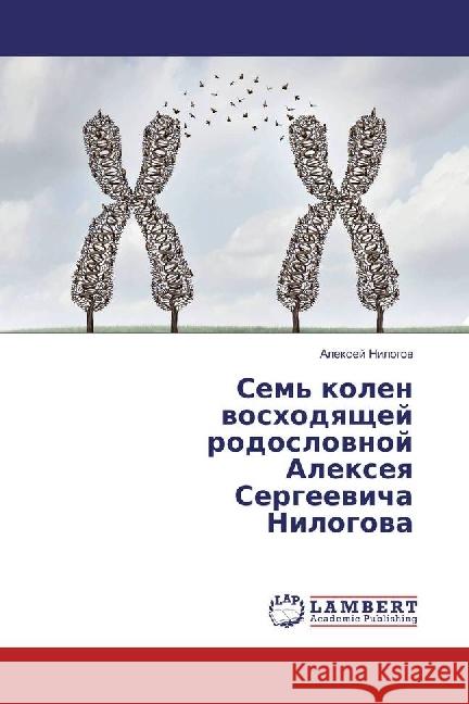 Sem' kolen voshodyashhej rodoslovnoj Alexeya Sergeevicha Nilogova Nilogov, Alexej 9786202076289 LAP Lambert Academic Publishing - książka