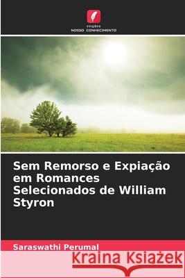 Sem Remorso e Expiação em Romances Selecionados de William Styron Perumal, Saraswathi 9786209023088 Edições Nosso Conhecimento - książka