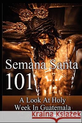 Semana Santa 101: A Look at Holy Week in Guatemala Benjamin Barnett 9781460921586 Createspace - książka