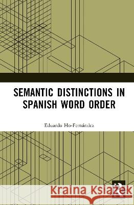 Semantic Distinctions in Spanish Word Order Eduardo Ho-Fernandez 9781032753461 Routledge - książka