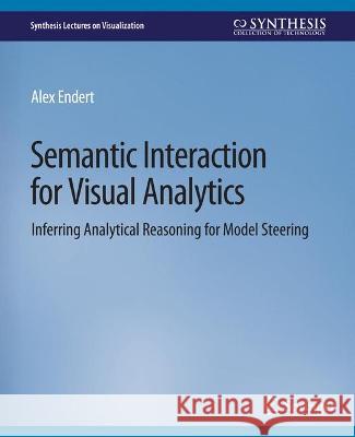 Semantic Interaction for Visual Analytics: Inferring Analytical Reasoning for Model Steering Alex Endert   9783031014758 Springer International Publishing AG - książka