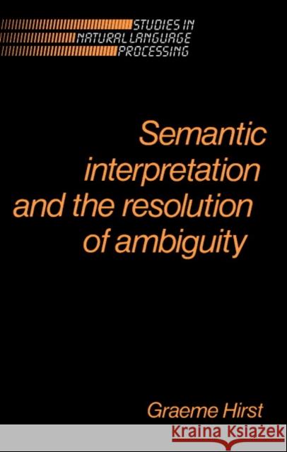 Semantic Interpretation and the Resolution of Ambiguity Graeme Hirst Branimir Boguraev Steven Bird 9780521428989 Cambridge University Press - książka