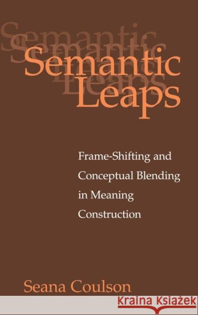 Semantic Leaps: Frame-Shifting and Conceptual Blending in Meaning Construction Coulson, Seana 9780521643610 CAMBRIDGE UNIVERSITY PRESS - książka