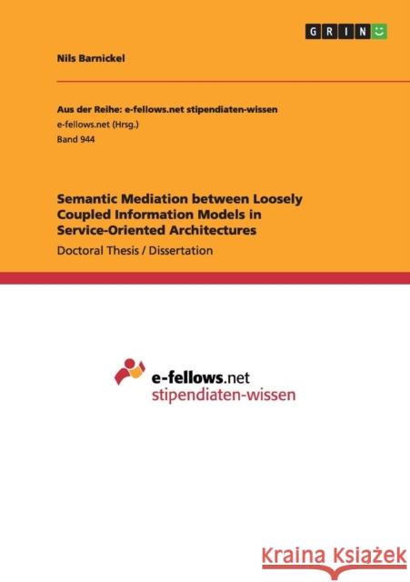 Semantic Mediation between Loosely Coupled Information Models in Service-Oriented Architectures Nils Barnickel   9783656686149 Grin Verlag Gmbh - książka