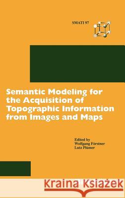 Semantic Modeling for the Acquisition of Topographic Information from Images and Maps: Smati 97 Förstner, Wolfgang 9783764357580 Birkhauser - książka
