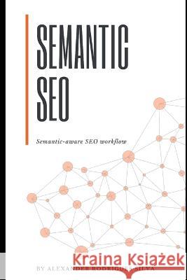 Semantic Seo: The Semantic-aware SEO workflow Teodora Petkova Alexander Rodrigues Silva  9798396360839 Independently Published - książka