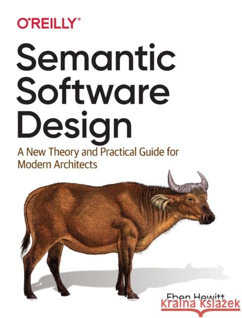 Semantic Software Design: A New Theory and Practical Guide for Modern Architects Hewitt, Eben 9781492045953 O'Reilly Media - książka