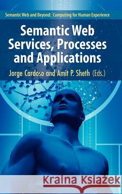 Semantic Web Services, Processes and Applications Jorge Cardoso Amit P. Sheth 9780387302393 Springer - książka