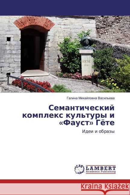 Semanticheskij komplex kul'tury i 'Faust'  Gjote : Idei i obrazy Vasil'eva, Galina Mihajlovna 9783659823923 LAP Lambert Academic Publishing - książka