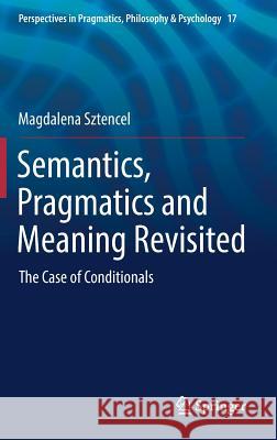 Semantics, Pragmatics and Meaning Revisited: The Case of Conditionals Sztencel, Magdalena 9783319691152 Springer - książka