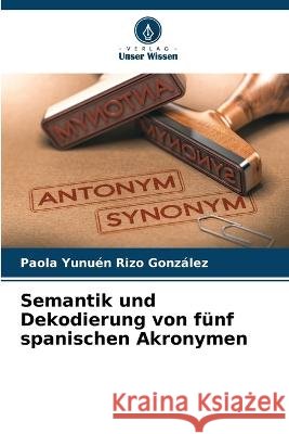 Semantik und Dekodierung von funf spanischen Akronymen Paola Yunuen Rizo Gonzalez   9786206036548 Verlag Unser Wissen - książka