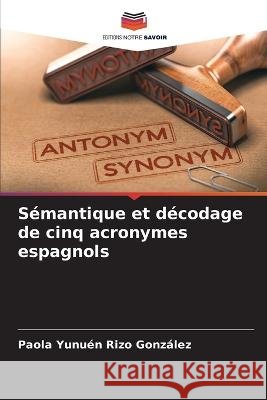 Semantique et decodage de cinq acronymes espagnols Paola Yunuen Rizo Gonzalez   9786206036562 Editions Notre Savoir - książka