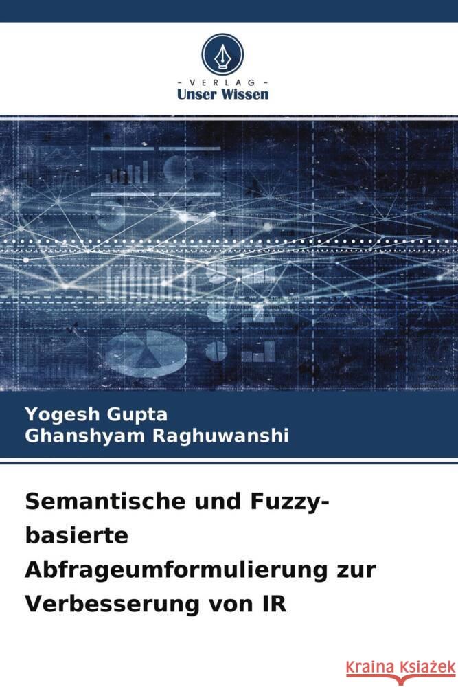 Semantische und Fuzzy-basierte Abfrageumformulierung zur Verbesserung von IR Gupta, Yogesh, Raghuwanshi, Ghanshyam 9786204475820 Verlag Unser Wissen - książka