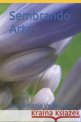Sembrando Arte Jose Antonio Velazquez Gonzalez 9798653194344 Independently Published - książka