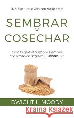 Sembrar y Cosechar: Todo lo que el hombre siembre, eso también segará (Gálatas 6:7) Moody, Dwight L. 9781622458844 Aneko Press - książka