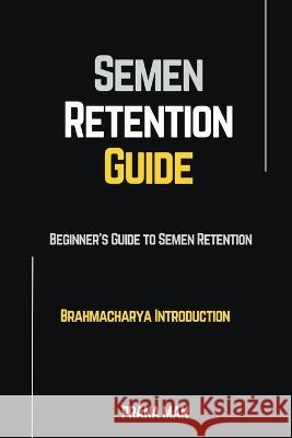 Semen Retention Guide-Beginner's Guide To Semen Retention-Brahmacharya Introduction Prana Man   9798223699835 Prana Man - książka