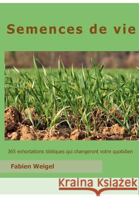 Semences de vie: 365 exhortations qui changeront votre quotidien Weigel, Fabien 9782953256451 Books on Demand - książka