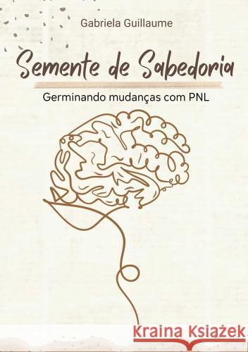 Semente de Sabedoria: Germinando Mudanças com PNL Guillaume, Gabriela 9789403743684 Bookmundo - książka