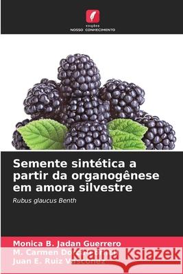 Semente sintética a partir da organogênese em amora silvestre Jadan Guerrero, Monica B., Dorca-Fornell, M. Carmen, Ruiz Vasconez, Juan E. 9786208958619 Edições Nosso Conhecimento - książka