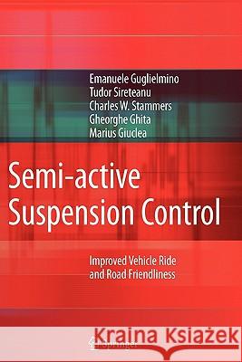 Semi-active Suspension Control: Improved Vehicle Ride and Road Friendliness Emanuele Guglielmino, Tudor Sireteanu, Charles W. Stammers, Gheorghe Ghita, Marius Giuclea 9781849967617 Springer London Ltd - książka