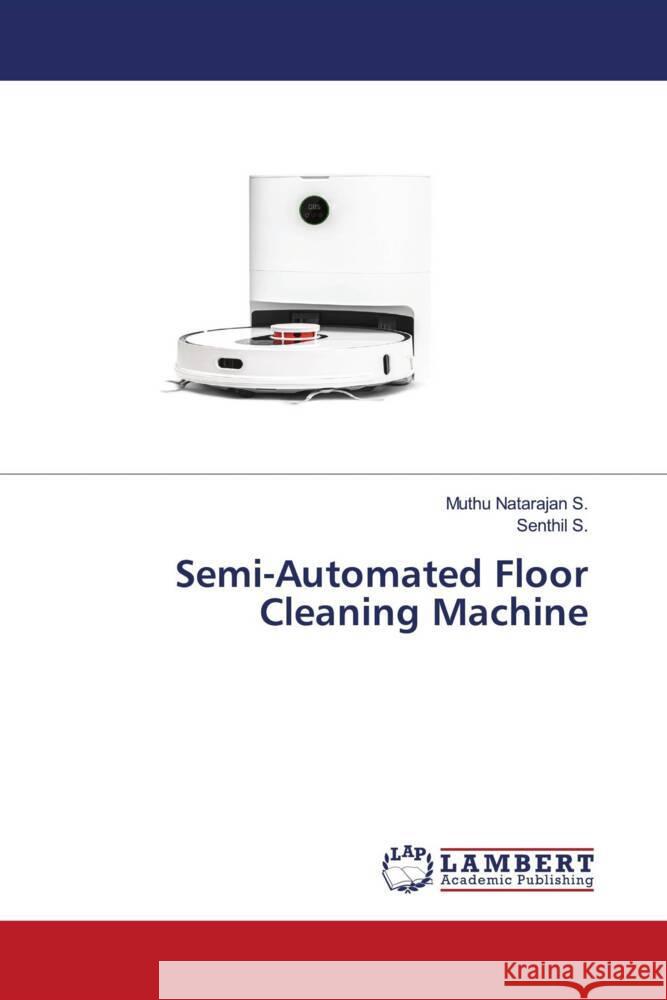 Semi-Automated Floor Cleaning Machine S., Muthu Natarajan, S., Senthil 9786204956152 LAP Lambert Academic Publishing - książka