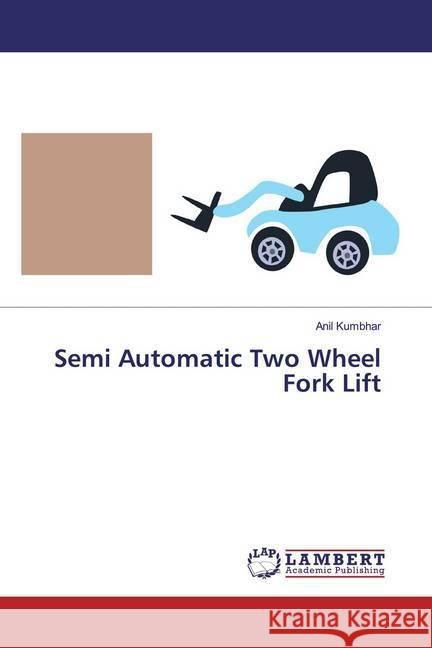 Semi Automatic Two Wheel Fork Lift Kumbhar, Anil 9783659811753 LAP Lambert Academic Publishing - książka