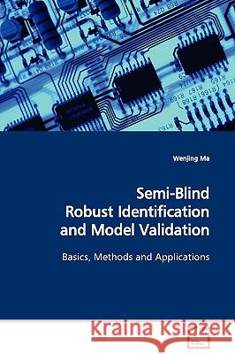 Semi-Blind Robust Identification and Model Validation Basics, Methods and Applications Wenjing Ma 9783639109832 VDM VERLAG DR. MULLER AKTIENGESELLSCHAFT & CO - książka